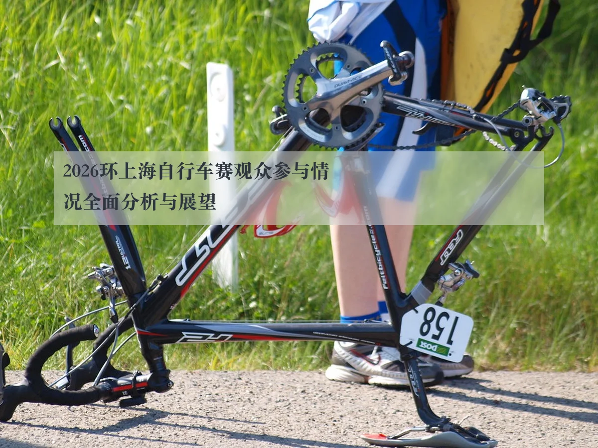 2026环上海自行车赛观众参与情况全面分析与展望
