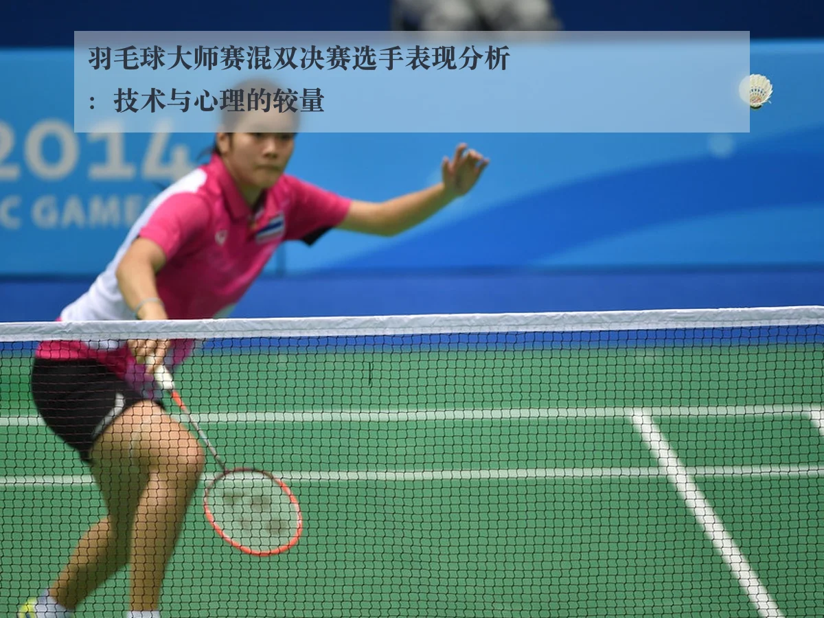 羽毛球大师赛混双决赛选手表现分析:技术与心理的较量